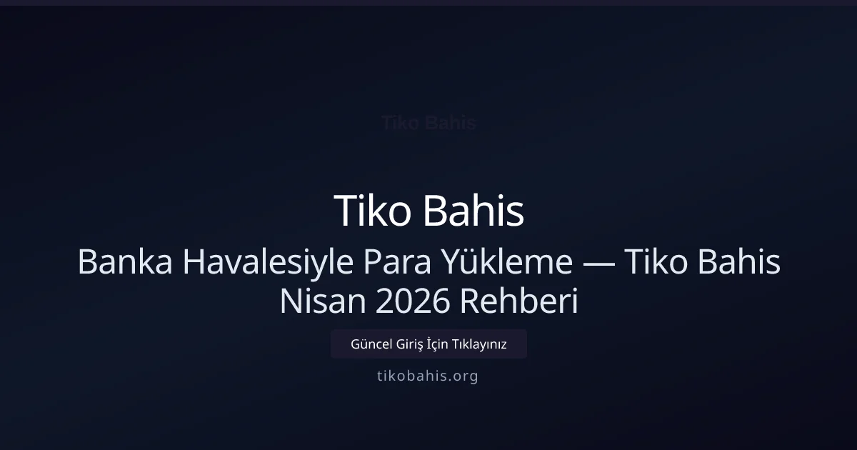 Banka Havalesiyle Para Yükleme — Tiko Bahis Nisan 2026 Rehberi - Tiko Bahis rehber görseli
