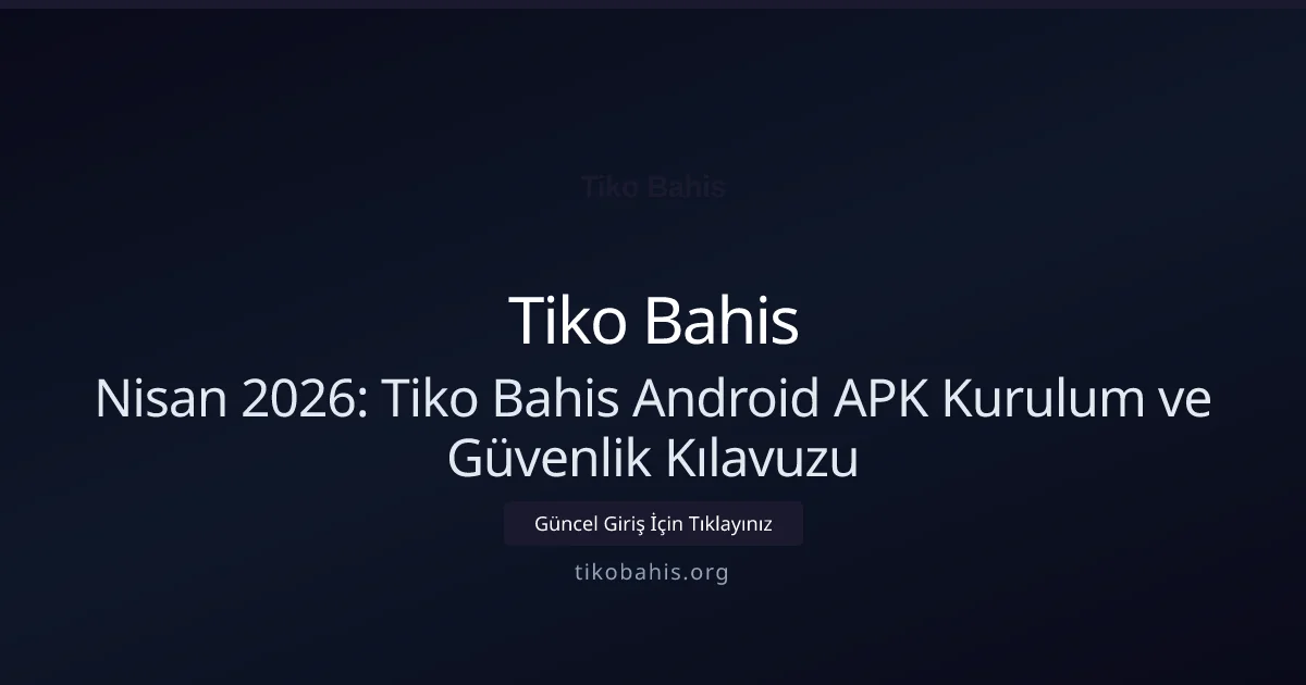 Nisan 2026: Tiko Bahis Android APK Kurulum ve Güvenlik Kılavuzu - Tiko Bahis rehber görseli