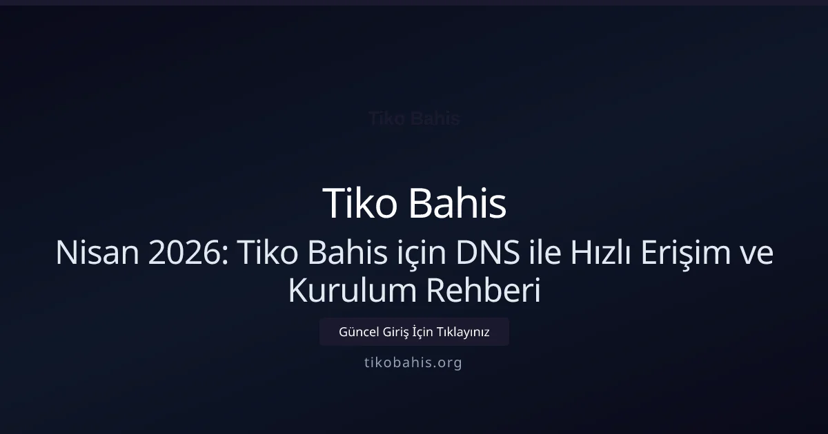Nisan 2026: Tiko Bahis için DNS ile Hızlı Erişim ve Kurulum Rehberi Nisan 2026: Tiko Bahis için DNS ile Hızlı Erişim ve Kurulum Rehberi