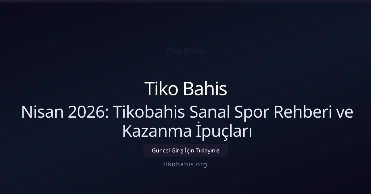 Nisan 2026: Tikobahis Sanal Spor Rehberi ve Kazanma İpuçları - Tiko Bahis rehber görseli
