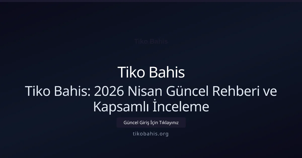 Tiko Bahis: 2026 Nisan Güncel Rehberi ve Kapsamlı İnceleme Tiko Bahis: 2026 Nisan Güncel Rehberi ve Kapsamlı İnceleme — rehber görseli