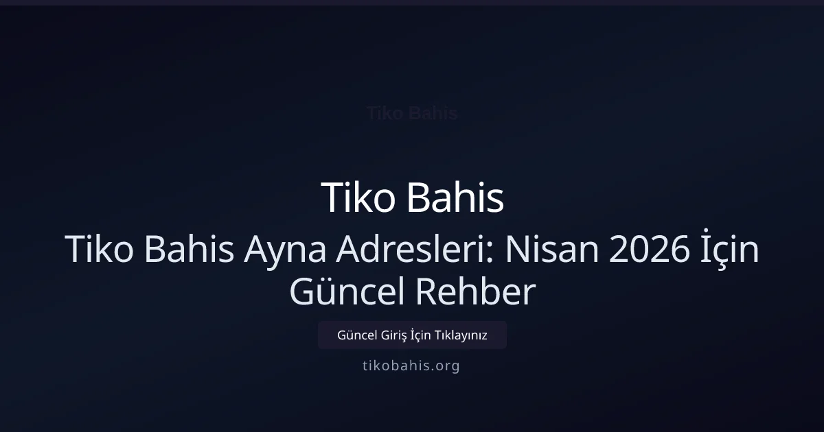 Tiko Bahis Ayna Adresleri: Nisan 2026 İçin Güncel Rehber - Tiko Bahis rehber görseli
