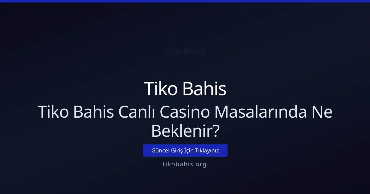 Tiko Bahis Canlı Casino Masalarında Ne Beklenir?