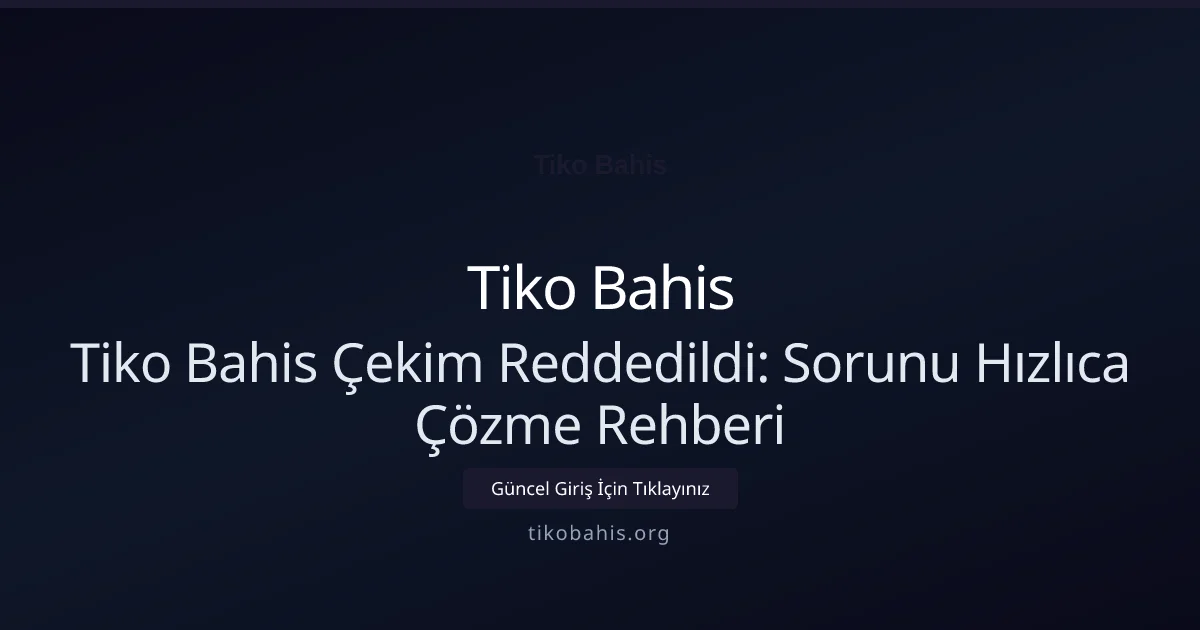 Tiko Bahis Çekim Reddedildi Sorunu: Hızlı ve Güvenli Çözümler Tiko Bahis Çekim Reddedildi Sorunu: Hızlı ve Güvenli Çözümler - Tiko Bahis rehber görseli