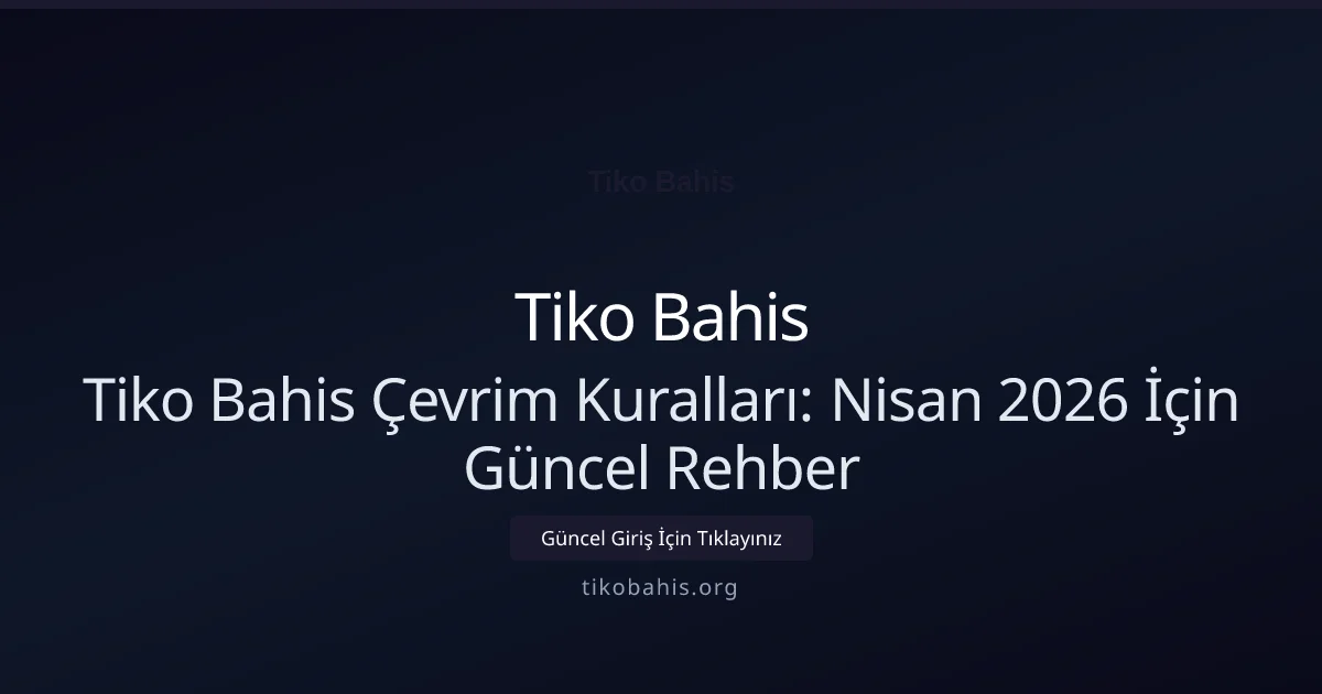 Tiko Bahis Çevrim Kuralları: Nisan 2026 İçin Güncel Rehber - Tiko Bahis rehber görseli