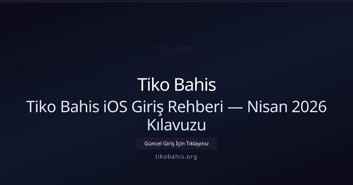 Tiko Bahis iOS Giriş Rehberi — Nisan 2026 Kılavuzu - Tiko Bahis rehber görseli