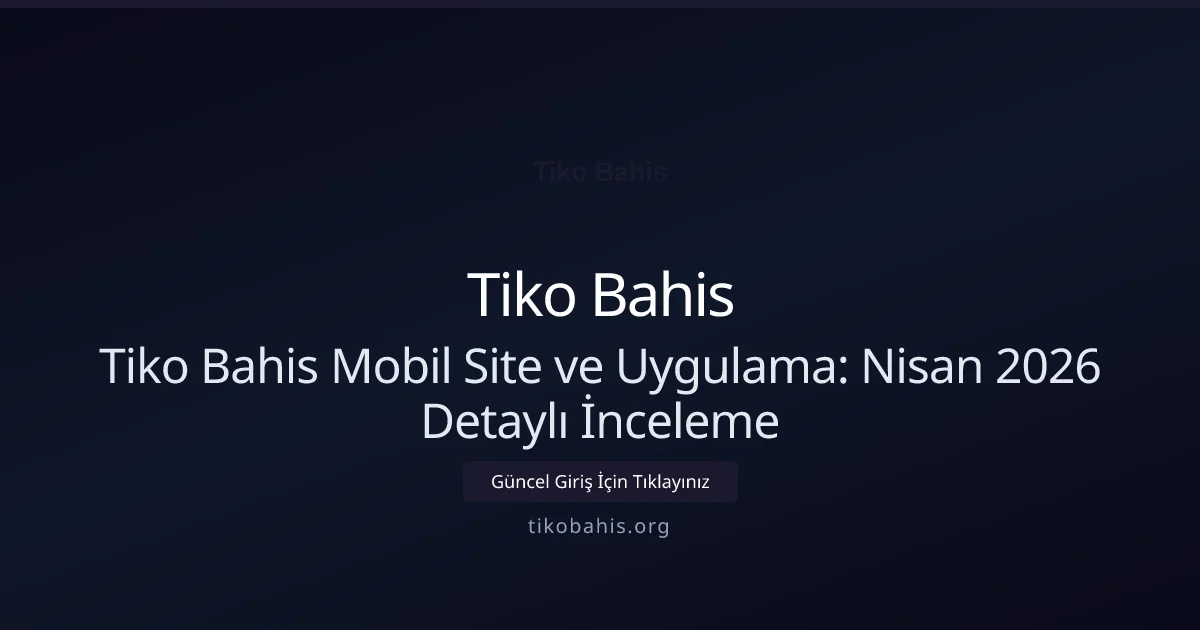 Tiko Bahis Mobil Site ve Uygulama: Nisan 2026 Detaylı İnceleme - Tiko Bahis rehber görseli