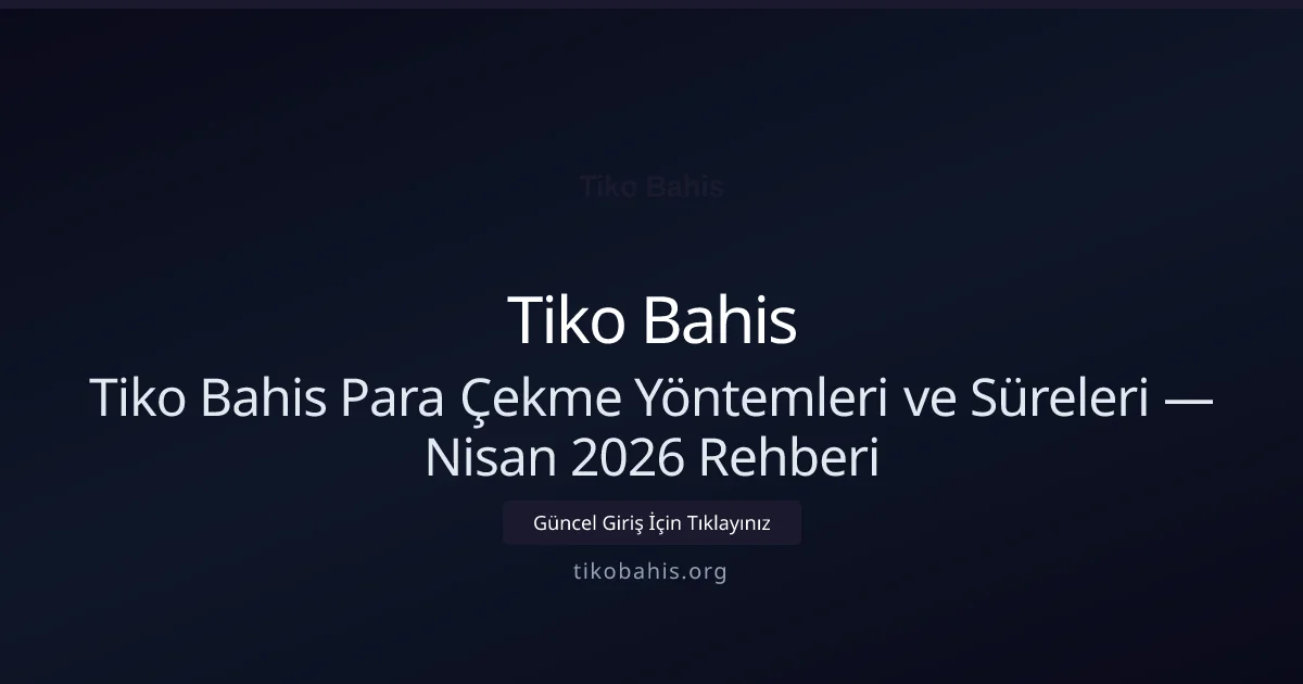 Tiko Bahis Para Çekme Yöntemleri ve Süreleri — Nisan 2026 Rehberi - Tiko Bahis rehber görseli