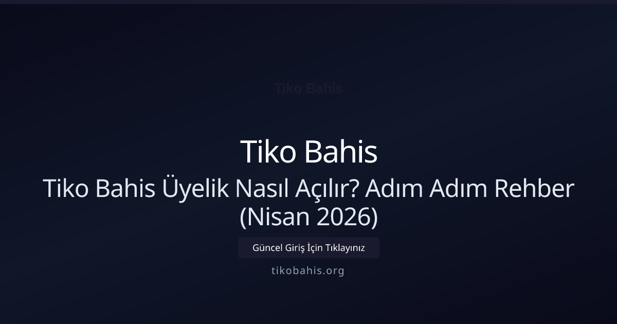 Tiko Bahis Üyelik Nasıl Açılır? Adım Adım Rehber (Nisan 2026) - Tiko Bahis rehber görseli