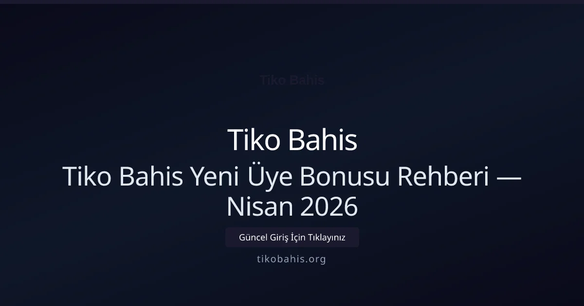 Tiko Bahis Yeni Üye Bonusu Rehberi — Nisan 2026 - Tiko Bahis rehber görseli