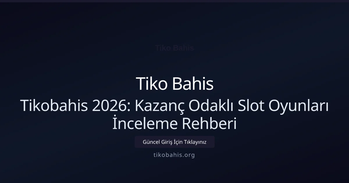 Tikobahis 2026: Kazanç Odaklı Slot Oyunları İnceleme Rehberi - Tiko Bahis rehber görseli