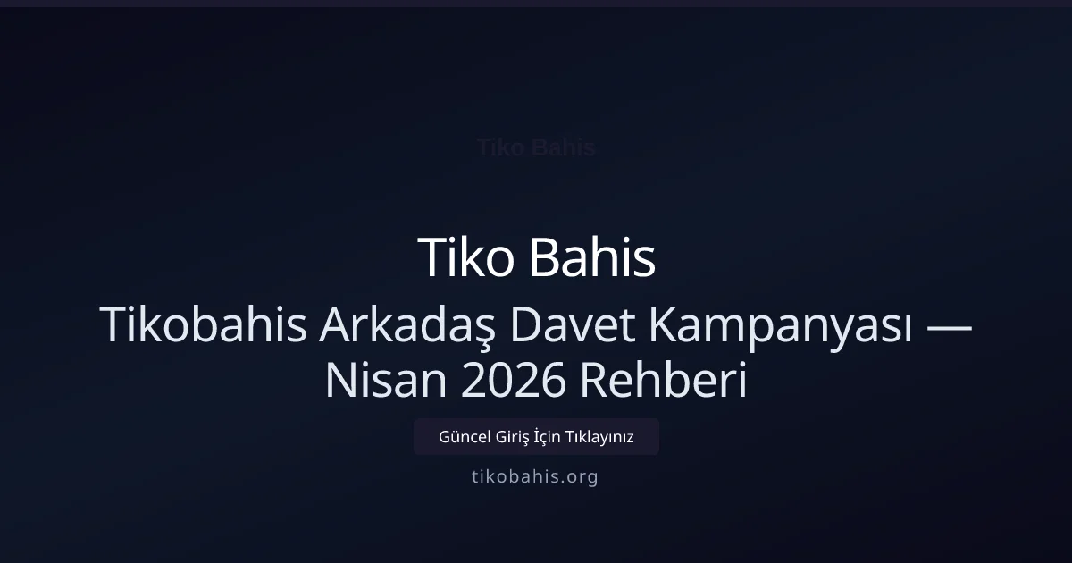 Tikobahis Arkadaş Davet Kampanyası — Nisan 2026 Rehberi - Tiko Bahis rehber görseli