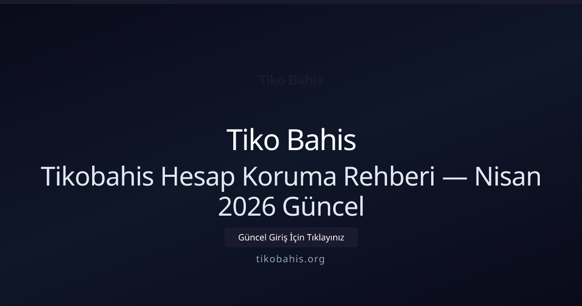 Tikobahis Hesap Koruma Rehberi — Nisan 2026 Güncel - Tiko Bahis rehber görseli