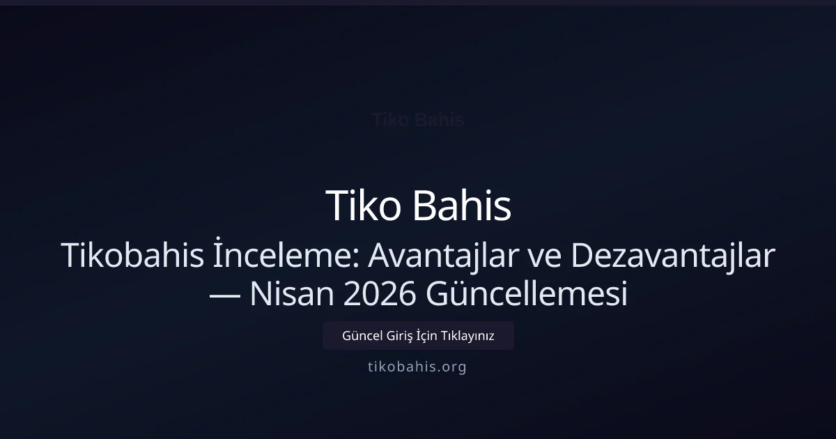 Tikobahis İnceleme: Avantajlar ve Dezavantajlar — Nisan 2026 Güncellemesi - Tiko Bahis rehber görseli