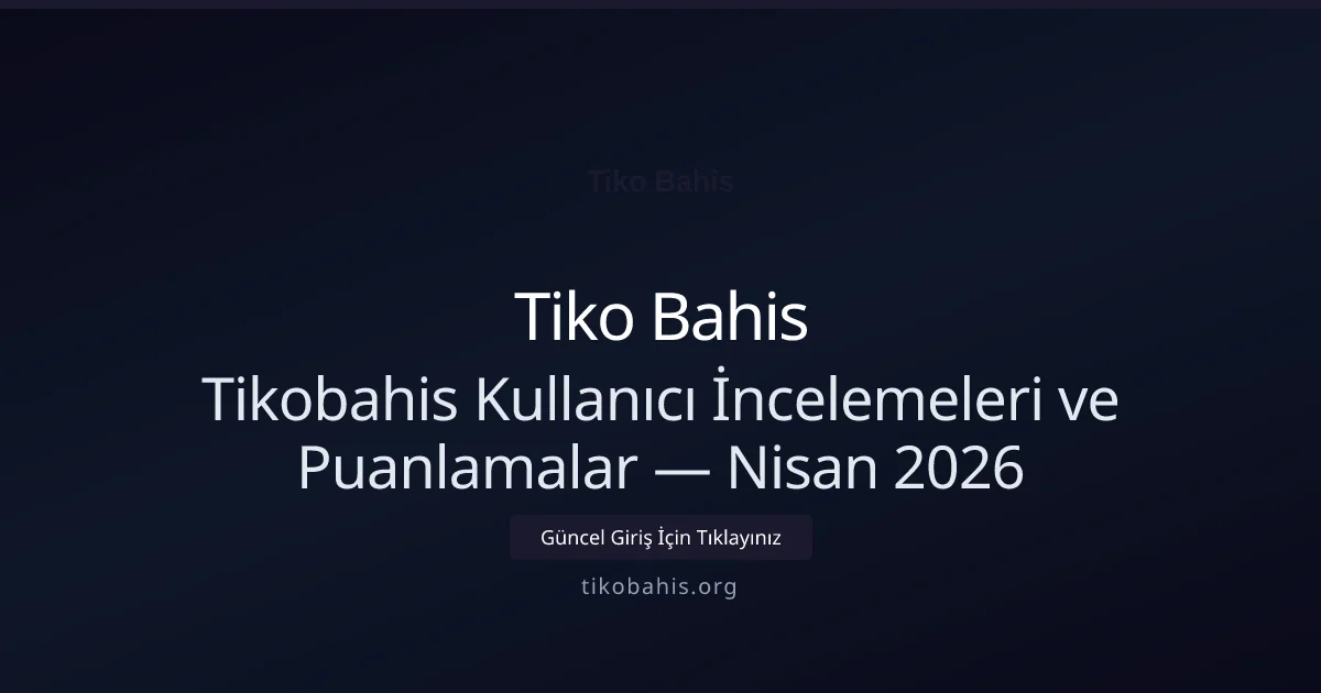 Tikobahis Kullanıcı İncelemeleri ve Puanlamalar — Nisan 2026 - Tiko Bahis rehber görseli