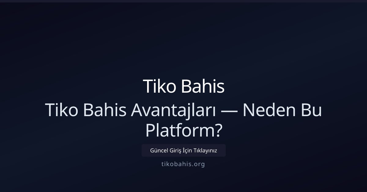 Tiko Bahis Tiko Bahis Avantajları — Neden Bu Platform?