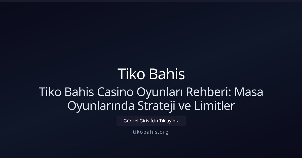 Tiko Bahis Tiko Bahis Casino Oyunları Rehberi: Masa Oyunlarında Strateji ve Limitler