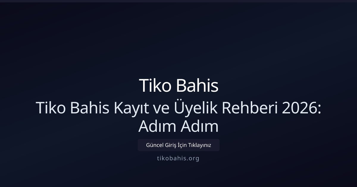 Tiko Bahis Tiko Bahis Kayıt ve Üyelik Rehberi 2026: Adım Adım