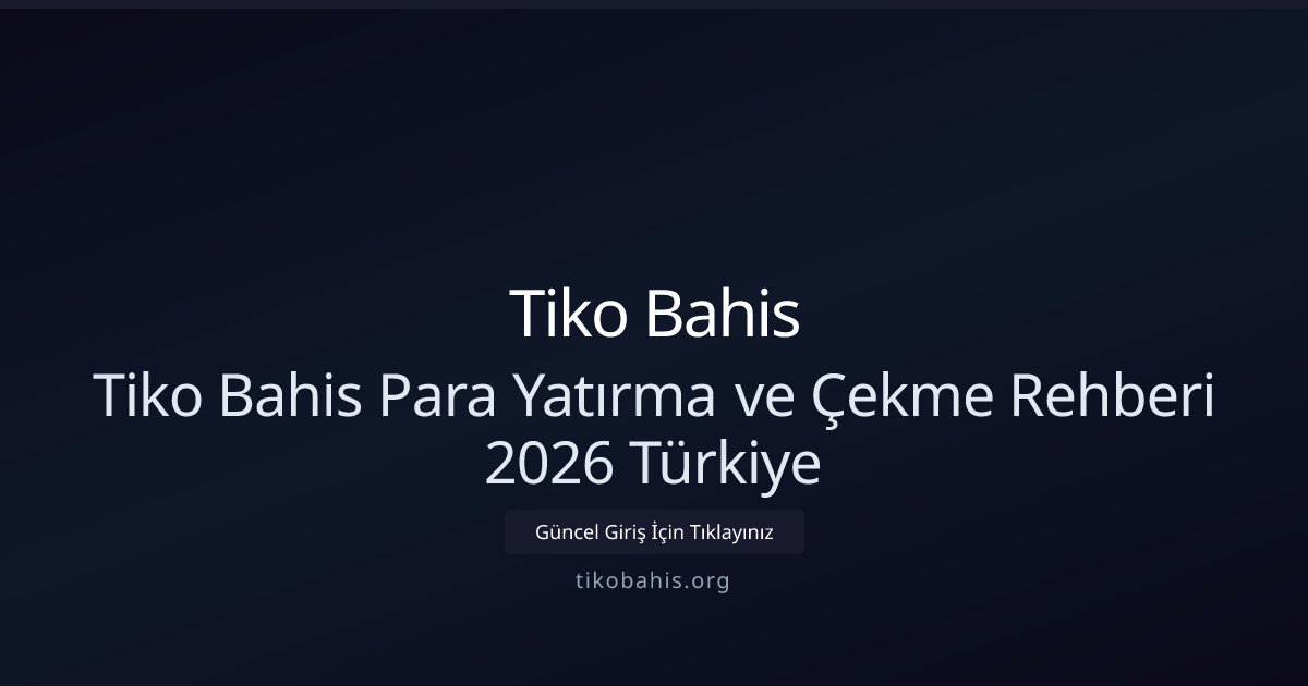 Tiko Bahis Tiko Bahis Para Yatırma ve Çekme Rehberi 2026 Türkiye