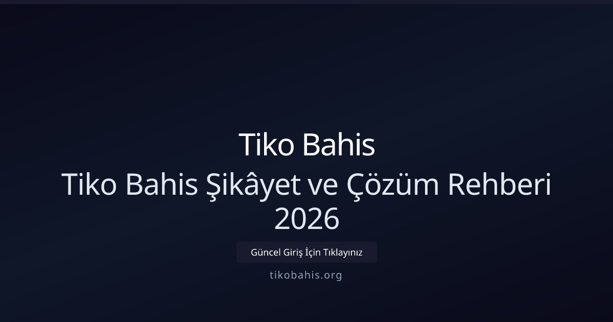 Tiko Bahis Tiko Bahis Şikâyet ve Çözüm Rehberi 2026